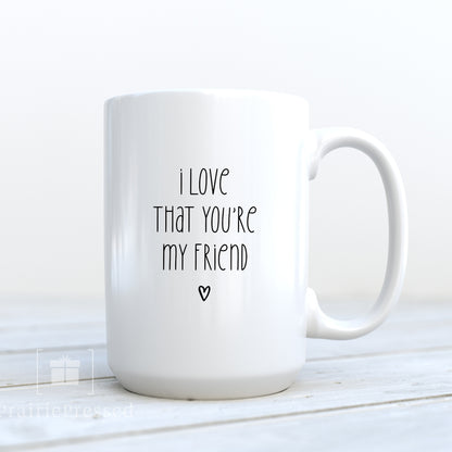 I Love that you are my Friend Ceramic Coffee Mug