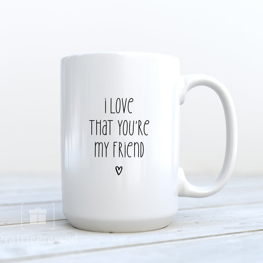 I Love that you are my Friend Ceramic Coffee Mug